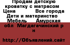 Продам детскую кроватку с матрасом › Цена ­ 3 000 - Все города Дети и материнство » Мебель   . Амурская обл.,Магдагачинский р-н